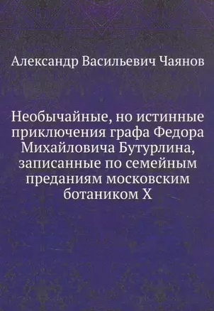 Необычайные, но истинные приключения графа Федора Михайловича Бутурлина, записанные по семейным преданиям московским ботаником Х — 2930035 — 1