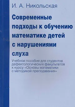 Современные подходы к обучению математике детей с нарушениями слуха. Учебное пособие для студентов дефектологических факультетов к курсу "Основы матем