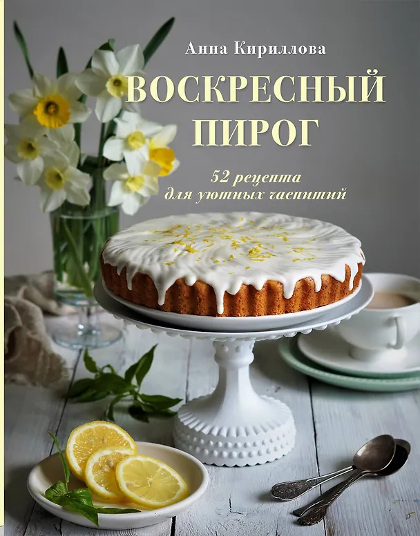 Книга Воскресный пирог. 52 рецепта для уютных чаепитий (Анна Кириллова) — 1