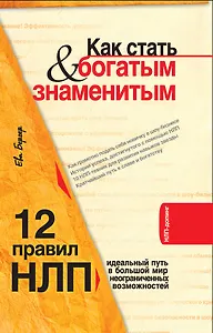 Как стать богатым и знаменитым. 12 правил НЛП : идеальный путь в большой мир неограниченных возможностей