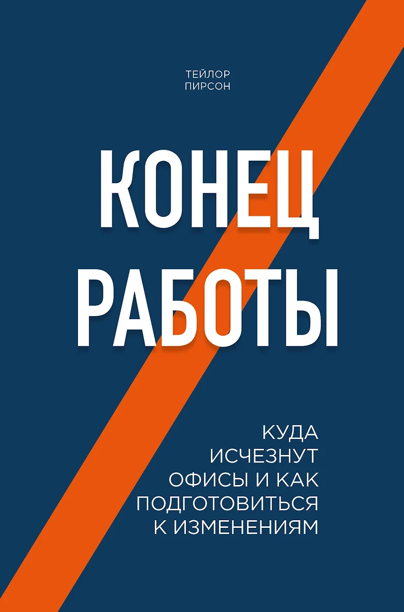 Конец работы. Куда исчезнут офисы и как подготовиться к изменениям (Тейлор  Пирсон) - купить книгу с доставкой в интернет-магазине «Читай-город». ISBN:  978-5-04-092573-5