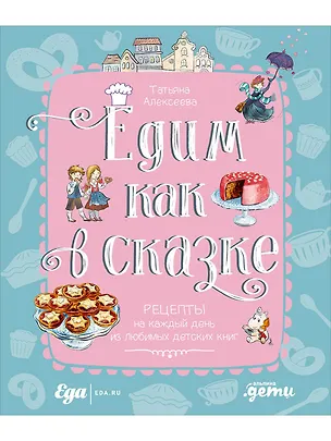 Книга Едим как в сказке: Рецепты на каждый день из любимых детских книг (Татьяна Алексеева)