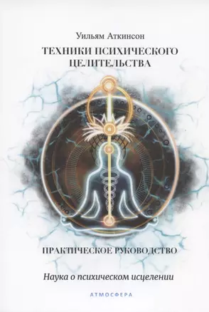 Техники психического целительства. Наука о психическом исцелении. Практическое руководство — 2906965 — 1