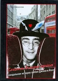 Слишком большие крылья: Скандальная история любви Джона и Йоко