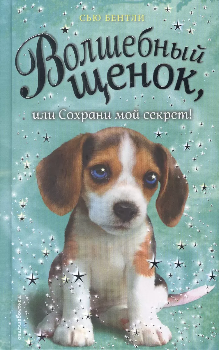 Волшебный щенок, или Сохрани мой секрет! (Сью Бентли) - купить книгу с  доставкой в интернет-магазине «Читай-город». ISBN: 978-5-04-100812-3