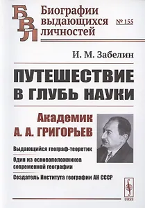 Путешествие в глубь науки. Академик А.А. Григорьев