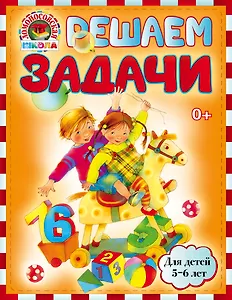 Решаем задачи : для детей 5-6 лет