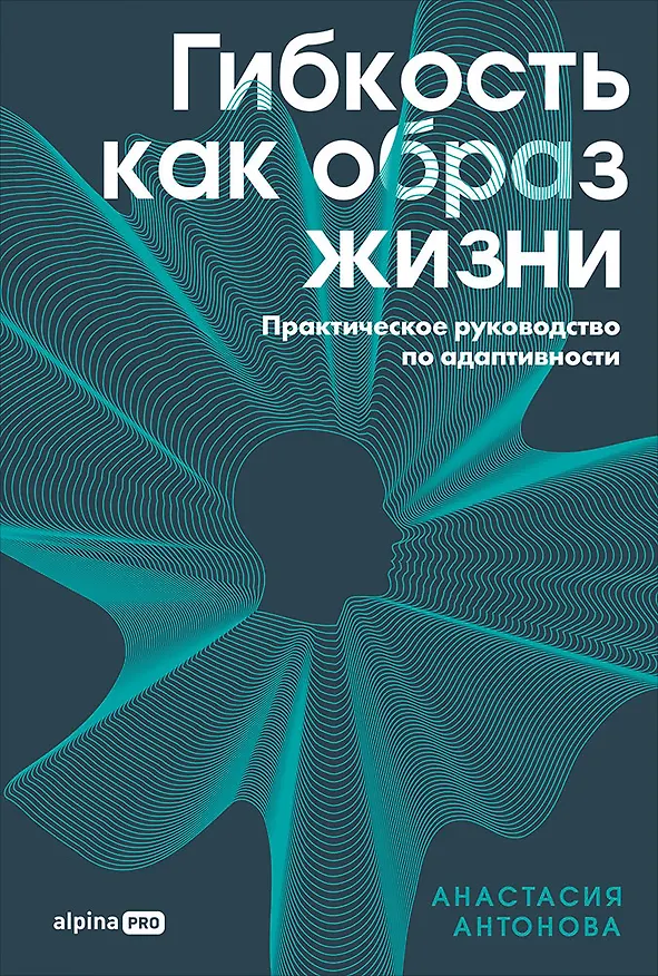 Книга Гибкость как образ жизни: Практическое руководство по адаптивности (Анастасия Антонова) — 1