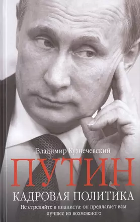 Путин. Кадровая политика. Не стреляйте в пианиста: он предлагает вам лучшее из возможного — 2500323 — 1