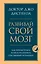Развивай свой мозг. Как перенастроить разум и реализовать собственный потенциал — 2841777 — 1