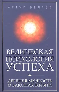 Ведическая психология успеха. Древняя мудрость о законах жизни