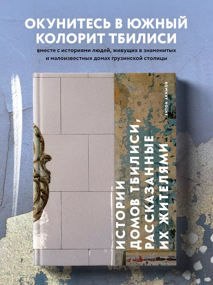 Истории домов Тбилиси, рассказанные их жителями (Антон Акимов) - купить  книгу с доставкой в интернет-магазине «Читай-город». ISBN: 978-5-04-173560-9