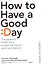 How To Have A Good Day — 2596333 — 1