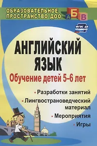 Обучение детей 5-6 лет английскому языку. Разработки занятий, лингвострановедческий материал, мероприятия, игры
