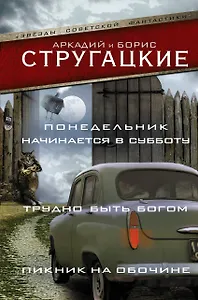 Понедельник начинается в субботу. Трудно быть богом. Пикник на обочин