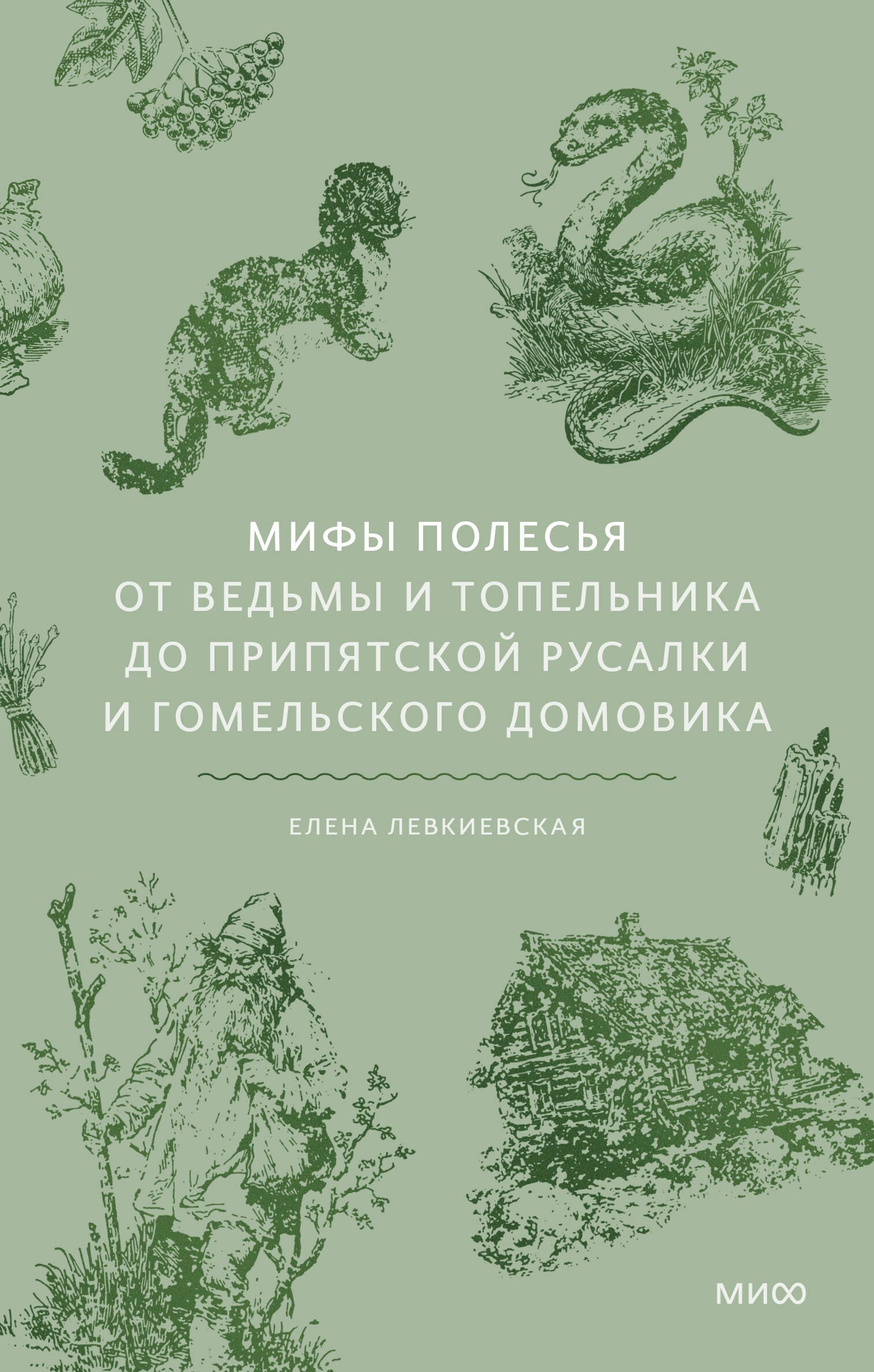 Левкиевская Елена Евгеньевна Мифы Полесья. От ведьмы и топельника до припятской русалки и гомельского домовика