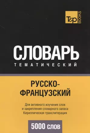 Русско-французский тематический словарь. 5000 слов. Кириллическая транслитерация — 2627037 — 1