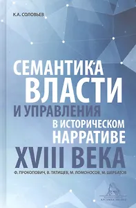 Семантика власти и управления в историческом нарративе XVIII века. Ф. Прокопович, В. Татищев, М. Ломоносов, М. Щербатов. Монография