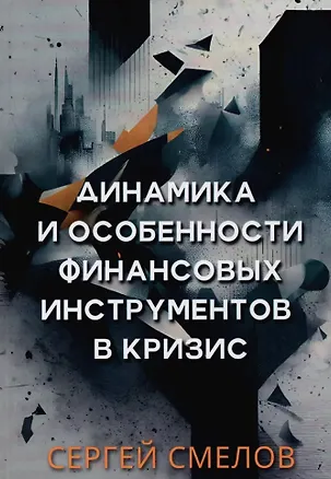 Книга Динамика и особенности финансовых инструментов в кризис (Сергей Смелов)