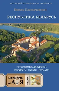 Республика Беларусь. Путеводитель для друзей: маршруты, советы, локации