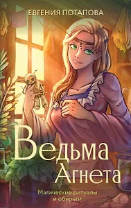 Ведьма Агнета. Магические ритуалы и обереги