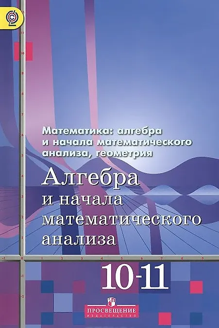 Книга Алгебра и начала математического анализа. 10-11 классы. Базовый и углубленный уровни. Учебник для общеобразовательных организаций (Шавкат Алимов) — 1