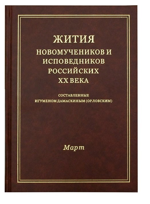 Книга Жития новомучеников и исповедников Российских ХХ века. Составленные игуменом Дамаскиным (Орловским). Март () — 1