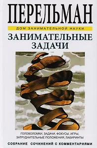 Занимательные задачи. Головоломки, задачи, фокусы, игры, затруднительные положения, лабиринты