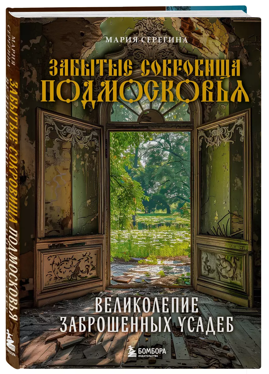 Забытые сокровища Подмосковья. Великолепие заброшенных усадеб (Мария  Серегина) - купить книгу с доставкой в интернет-магазине «Читай-город».  ISBN: ...