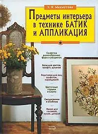 Книга Предметы интерьера в технике батик и аппликация: Делаем сами (Халидя Махмутова) — 1