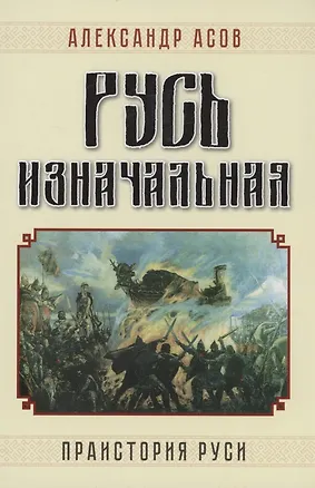 Книга Русь изначальная. Праистория Руси (Александр Асов)