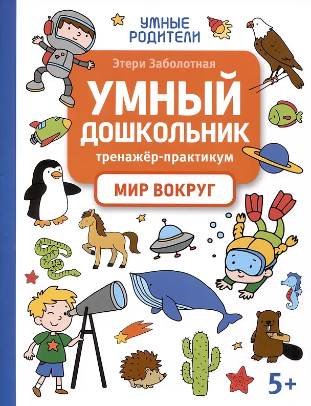 Книга Умный дошкольник. Мир вокруг: тренажер-практикум: 5+ (Этери Заболотная) — 1
