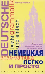 Немецкая грамматика легко и просто: Экспресс-курс интенсивного освоения иностранного языка