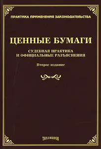 Ценные бумаги. Судебная практика и официальные разъяснения. Второе издание, дополненное и переработанное