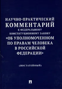 Научно-практический комментарий к Федеральному конституционному закону «Об Уполномоченном по правам человека в Российской Федерации» (постатейный).-М.:Изд-во Проспект,2025.