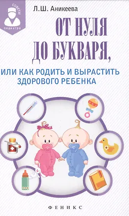 Книга От нуля до букваря, или Как родить и вырастить здорового ребенка (Лариса Аникеева)