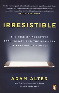 Irresistible: The Rise of Addictive Technology and the Business of Keeping Us Hooked