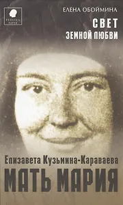 Свет земной любви. История жизни Матери Марии - Елизаветы Кузьминой Караваевой