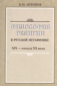 Философия религии в русской метафизике 19-нач. 20 века (м) Антонов