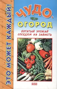 Чудо-огород Богатый урожай соседям на зависть (Это может каждый). Страга Б. (Мой Мир)