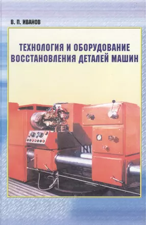 Технология и оборудование восстановления деталей машин: учебник для вузов — 2423529 — 1