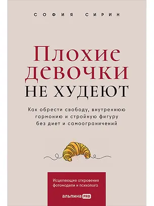 Книга Плохие девочки не худеют: Как обрести свободу, внутреннюю гармонию и стройную фигуру без диет и самоограничений (София Сирин)