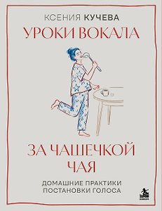 Уроки вокала за чашечкой чая. Домашние практики постановки голоса