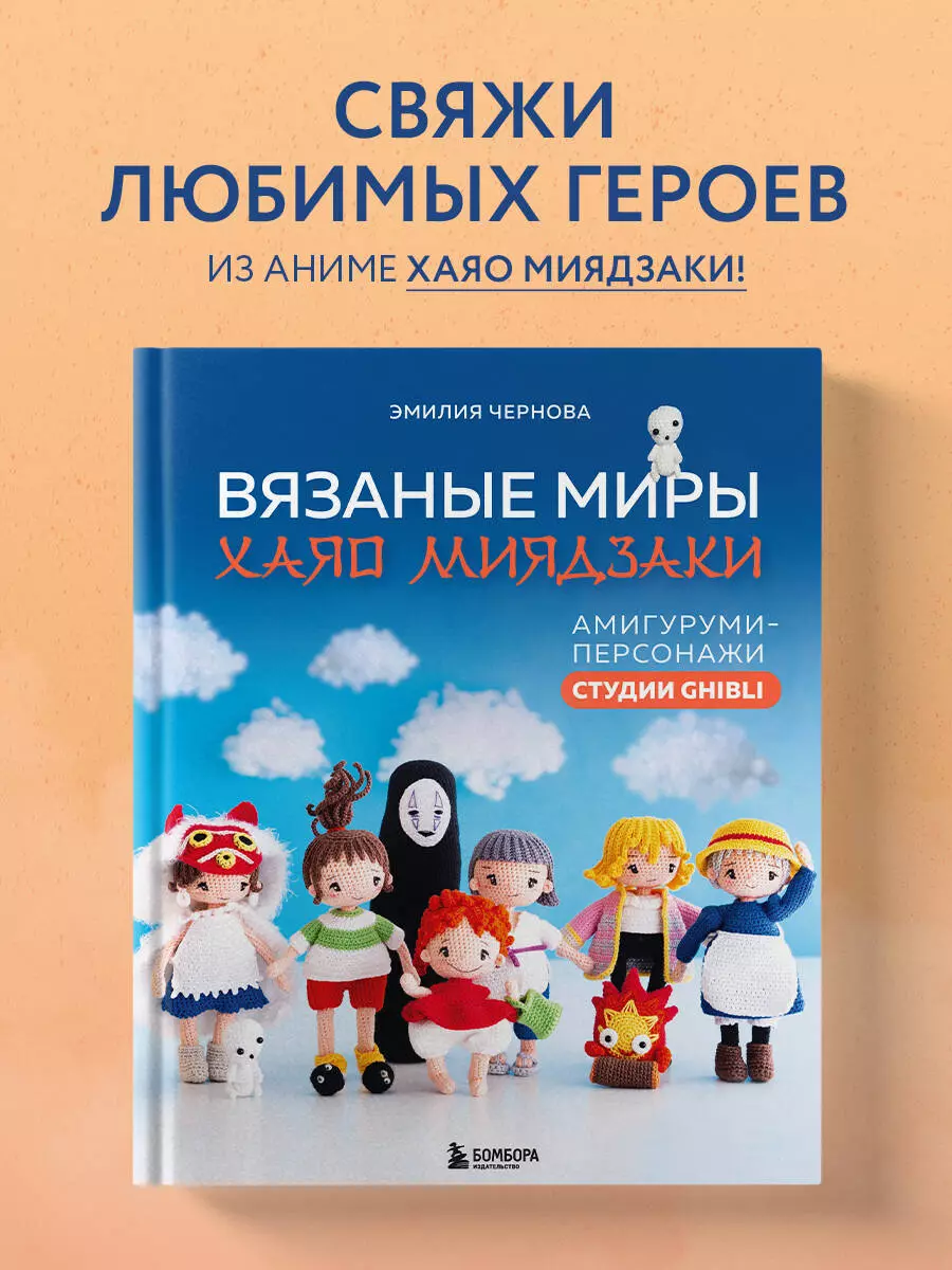 Вязаные миры Хаяо Миядзаки. Амигуруми-персонажи студии Ghibli (Эмилия  Чернова) - купить книгу с доставкой в интернет-магазине «Читай-город».  ISBN: 978-5-04-190922-2