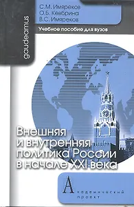 Внешняя и внутренняя политика России в начале XXI века: Учебное пособие для вузов / (Gaudeamus). Имяреков С.М., Кевбрина О.Б., Имяреков В.С. (Трикста)
