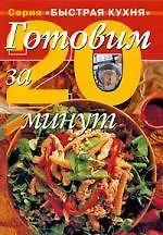 Готовим за 20 минут: Коллекция кулинарных рецептов