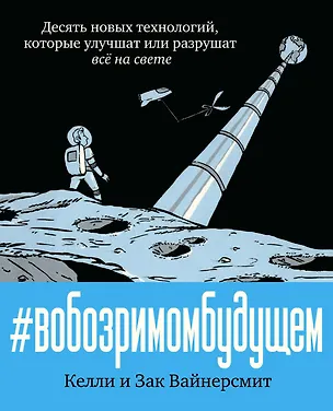 Книга В обозримом будущем. Десять новых технологий, которые улучшат или разрушат всё на свете (Зак Вайнерсмит, Келли Вайнерсмит)