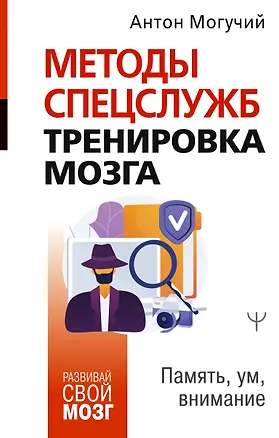 Книга Методы спецслужб: тренировка мозга. Память, ум, внимание (Антон Могучий)