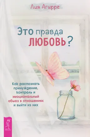 Книга Это правда любовь? Как распознать принуждение, контроль и эмоциональный абьюз в отношениях и выйти из них (Лия Агирре)