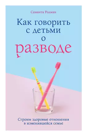 Как говорить с детьми о разводе. Строим здоровые отношения в изменившейся семье — 2777725 — 1